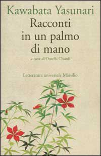 «Racconti in un palmo di mano» di Kawabata Yasunari (edito da Marsilio per la traduzione e curatela di Ornella Civardi)